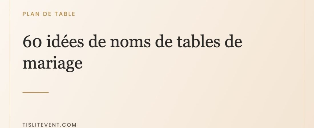 60 idées de noms de tables de mariage, classées par grand thème