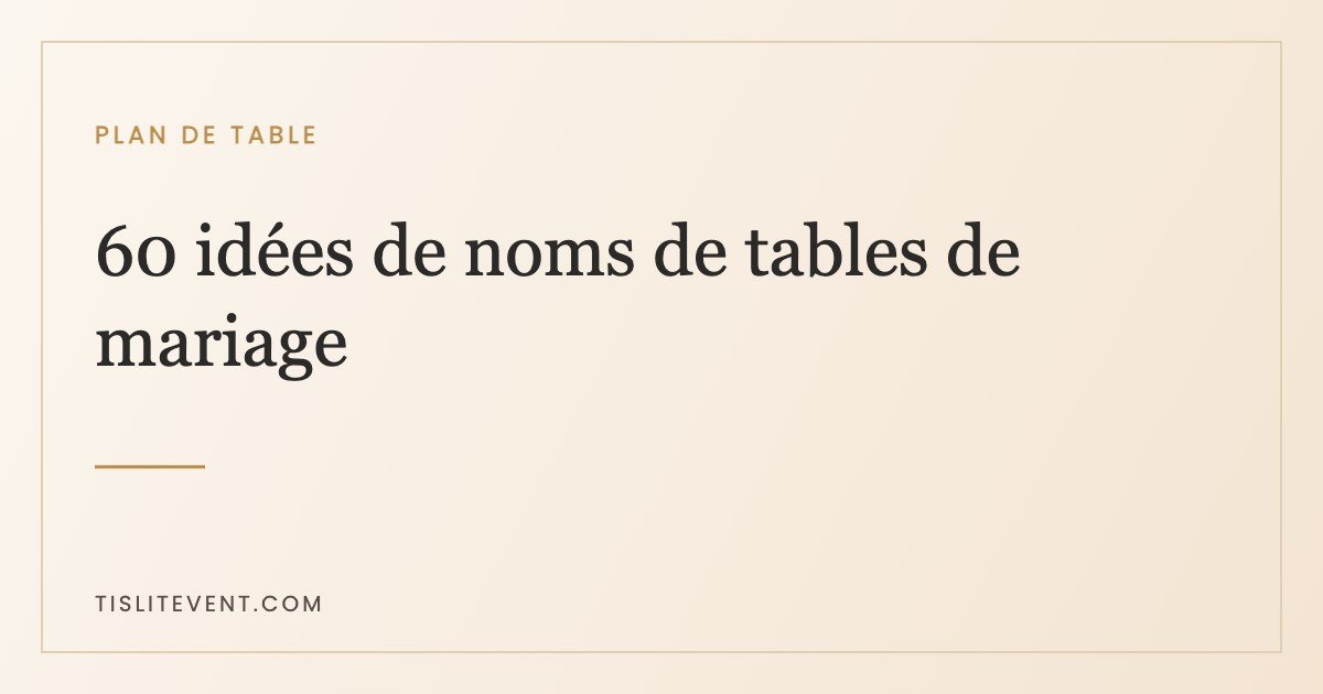 60 idées de noms de tables de mariage, classées par grand thème