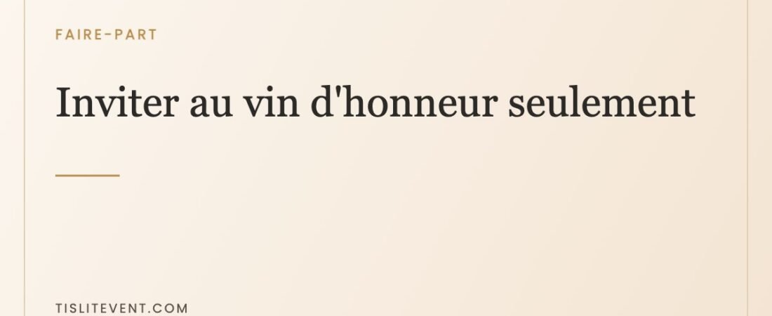 Inviter au vin d’honneur seulement : les formules qui ne blessent pas