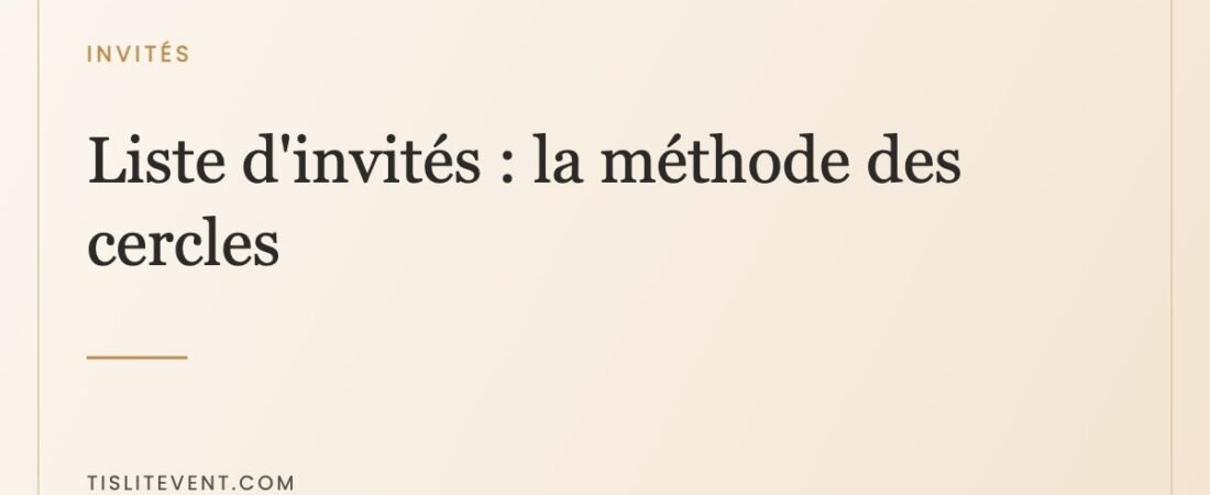 Liste d’invités de mariage : la méthode des cercles pour la boucler