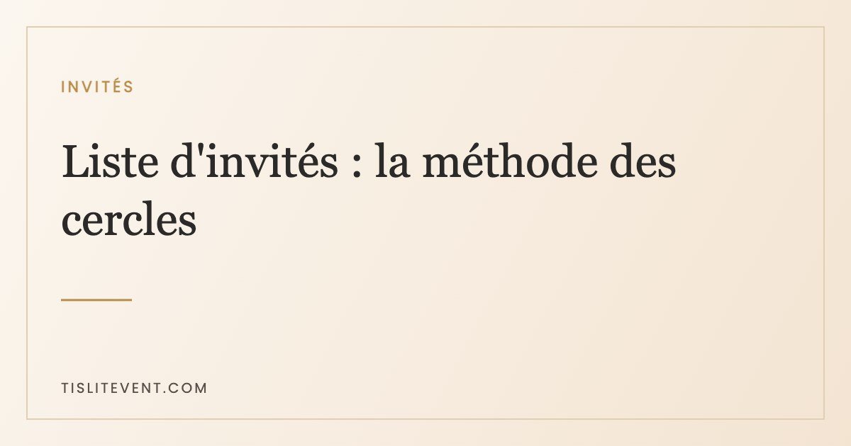 Liste d’invités de mariage : la méthode des cercles pour la boucler
